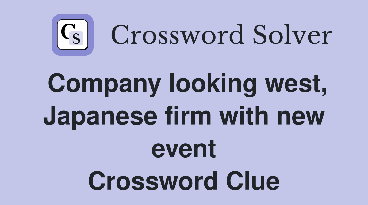 Company looking west, Japanese firm with new event Crossword Clue