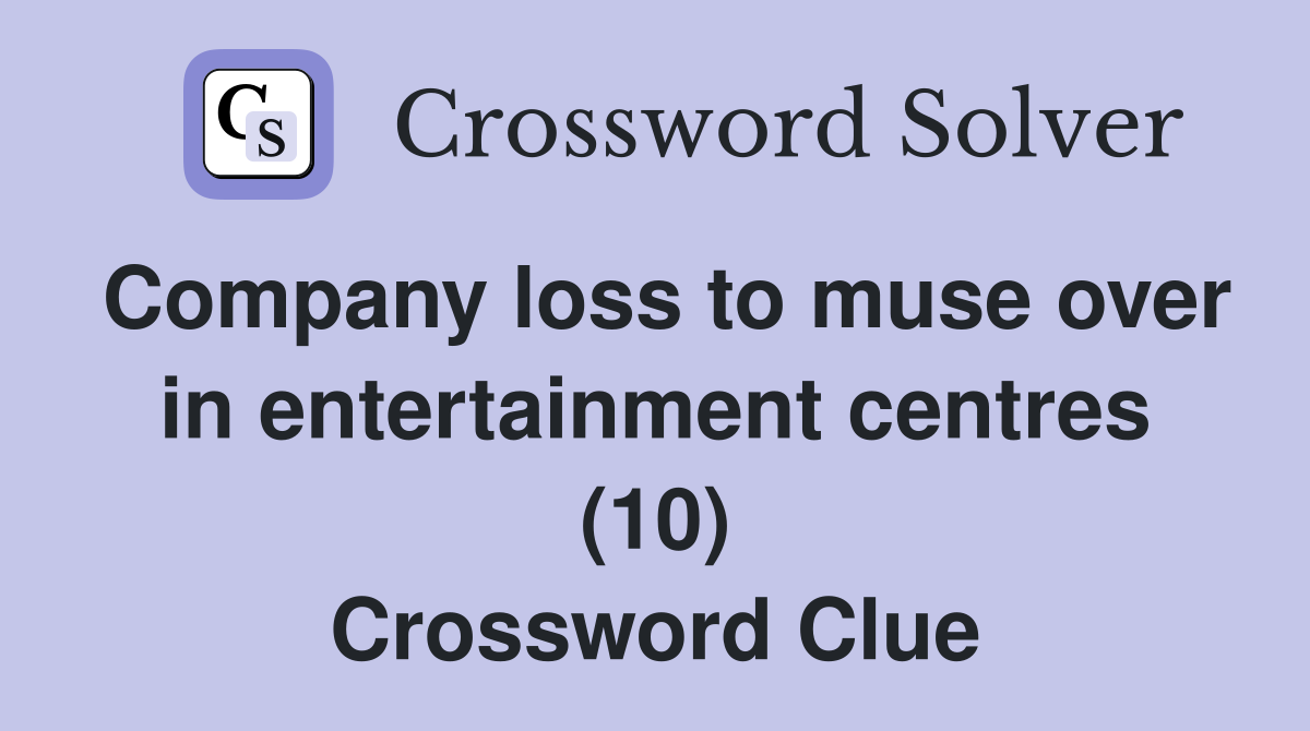 Company loss to muse over in entertainment centres (10) Crossword Clue