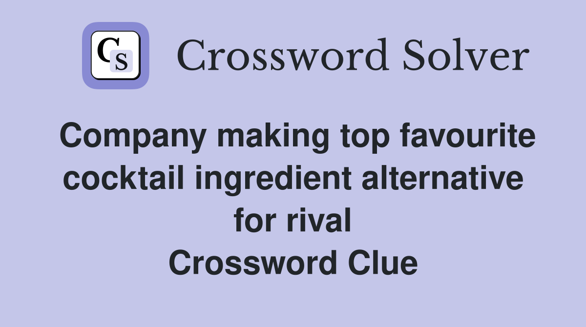 Company making top favourite cocktail ingredient alternative for rival Crossword Clue