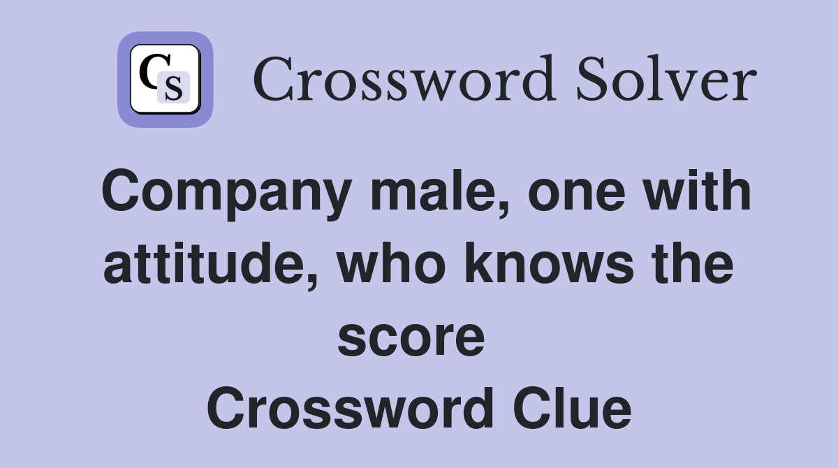 Company male, one with attitude, who knows the score  Crossword Clue