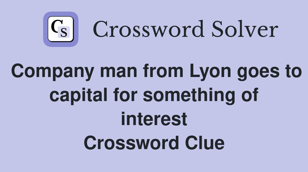 Company man from Lyon goes to capital for something of interest Crossword Clue