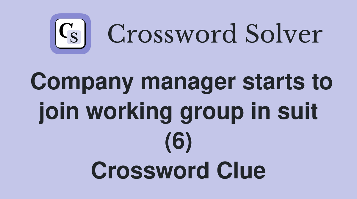 Company manager starts to join working group in suit (6) Crossword Clue
