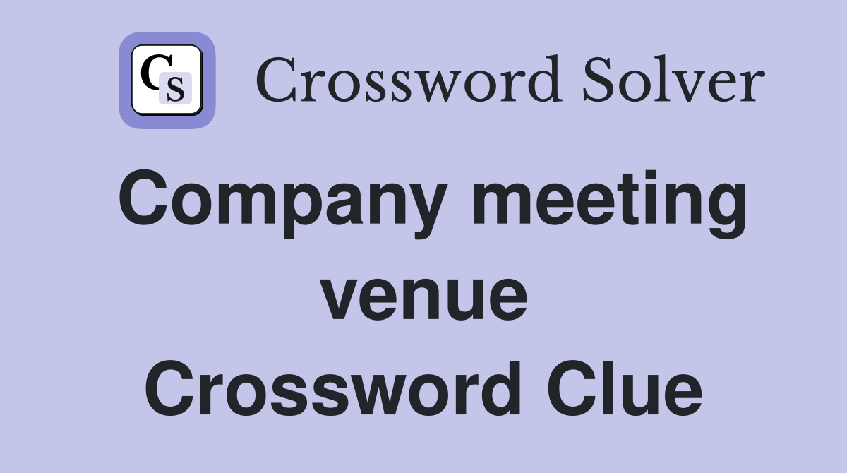 Company meeting venue Crossword Clue