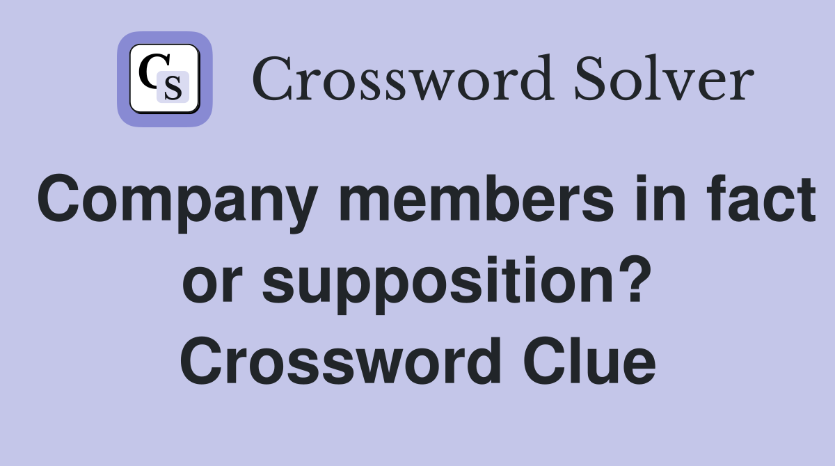 Company members in fact or supposition? Crossword Clue
