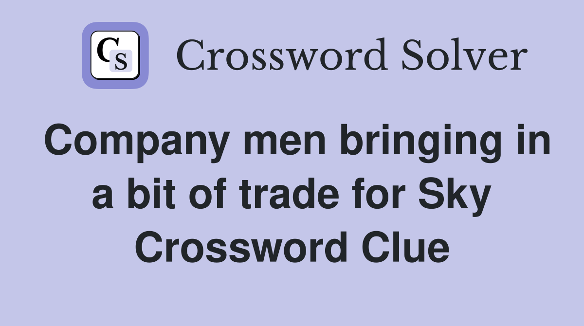 Company men bringing in a bit of trade for Sky Crossword Clue