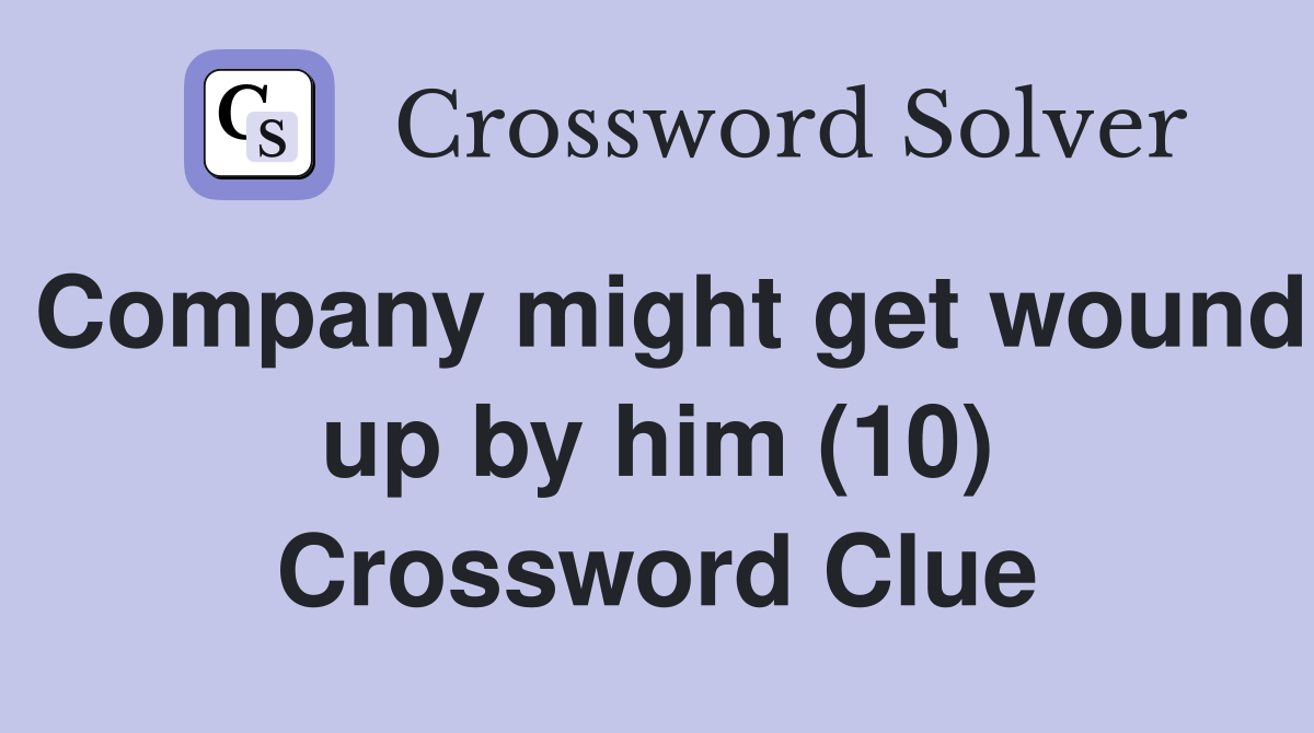 Company might get wound up by him (10) Crossword Clue