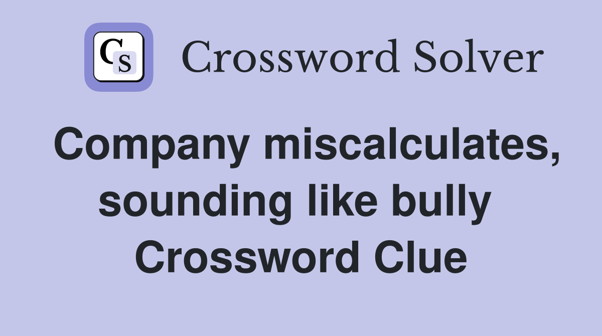 Company miscalculates, sounding like bully  Crossword Clue