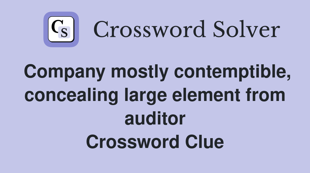 Company mostly contemptible, concealing large element from auditor Crossword Clue