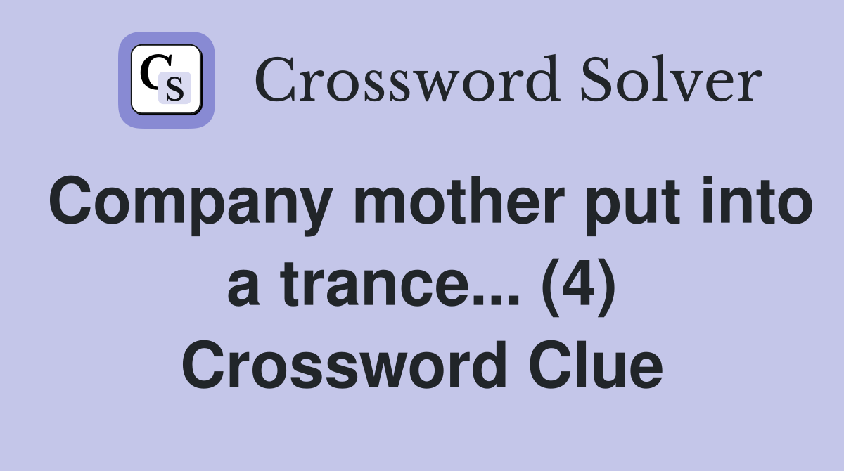 Company mother put into a trance... (4) Crossword Clue