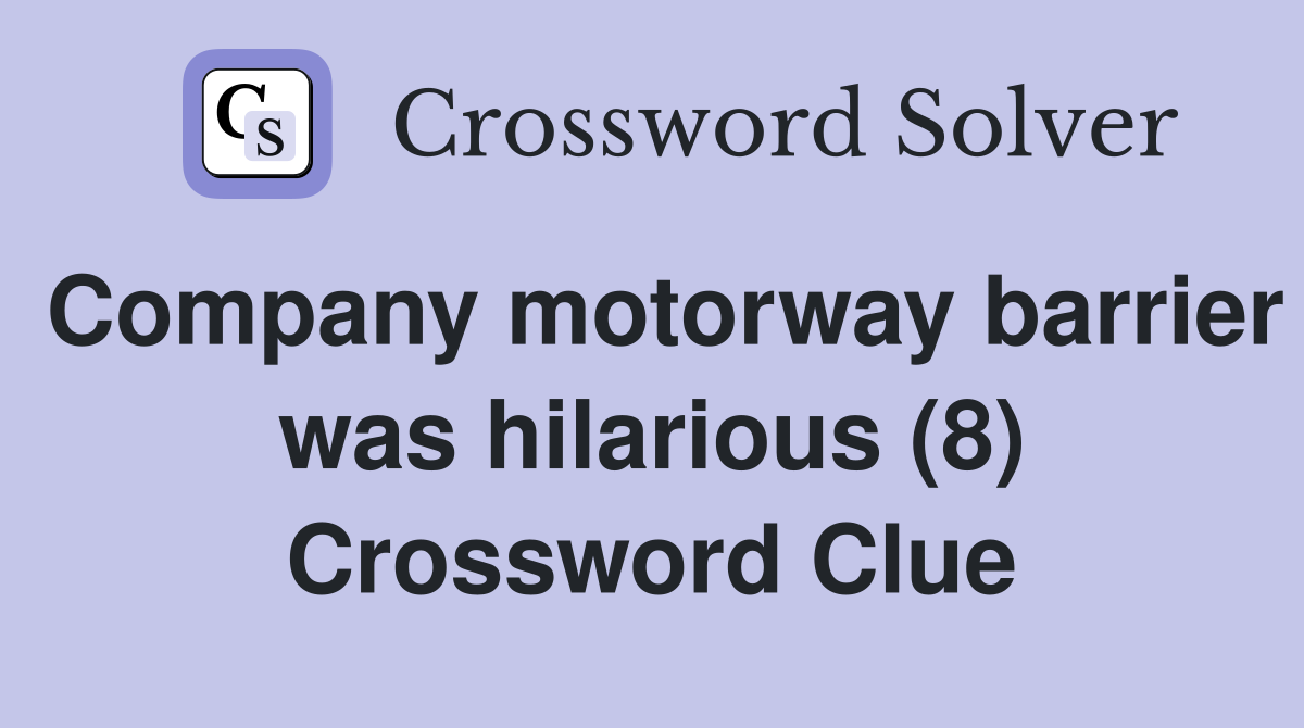 Company motorway barrier was hilarious (8) Crossword Clue