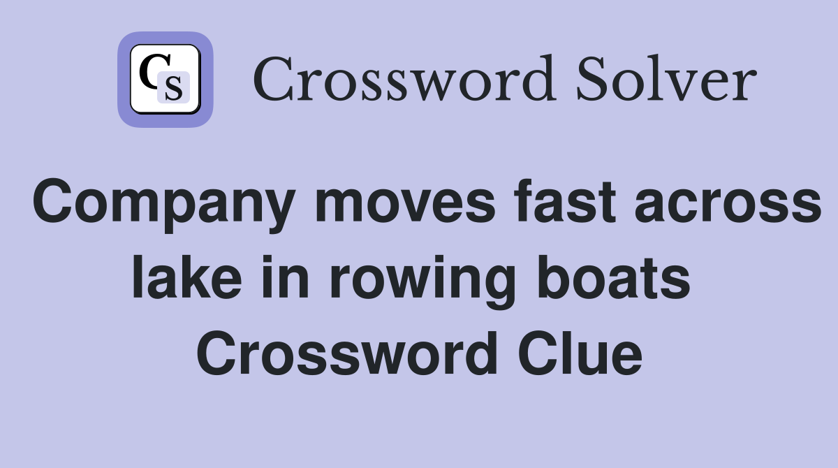 Company moves fast across lake in rowing boats  Crossword Clue