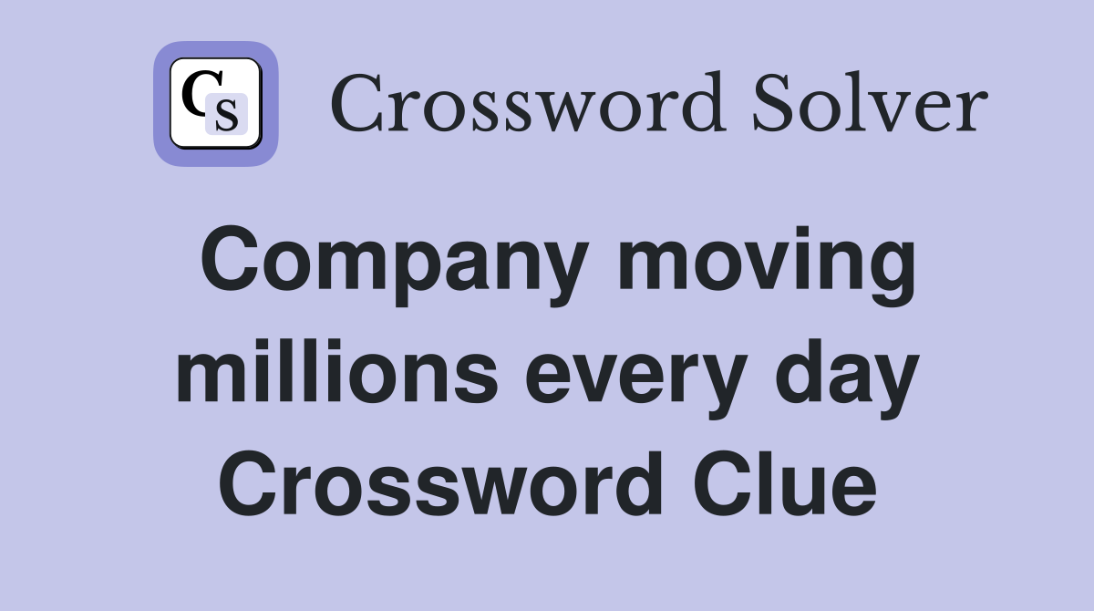 Company moving millions every day Crossword Clue