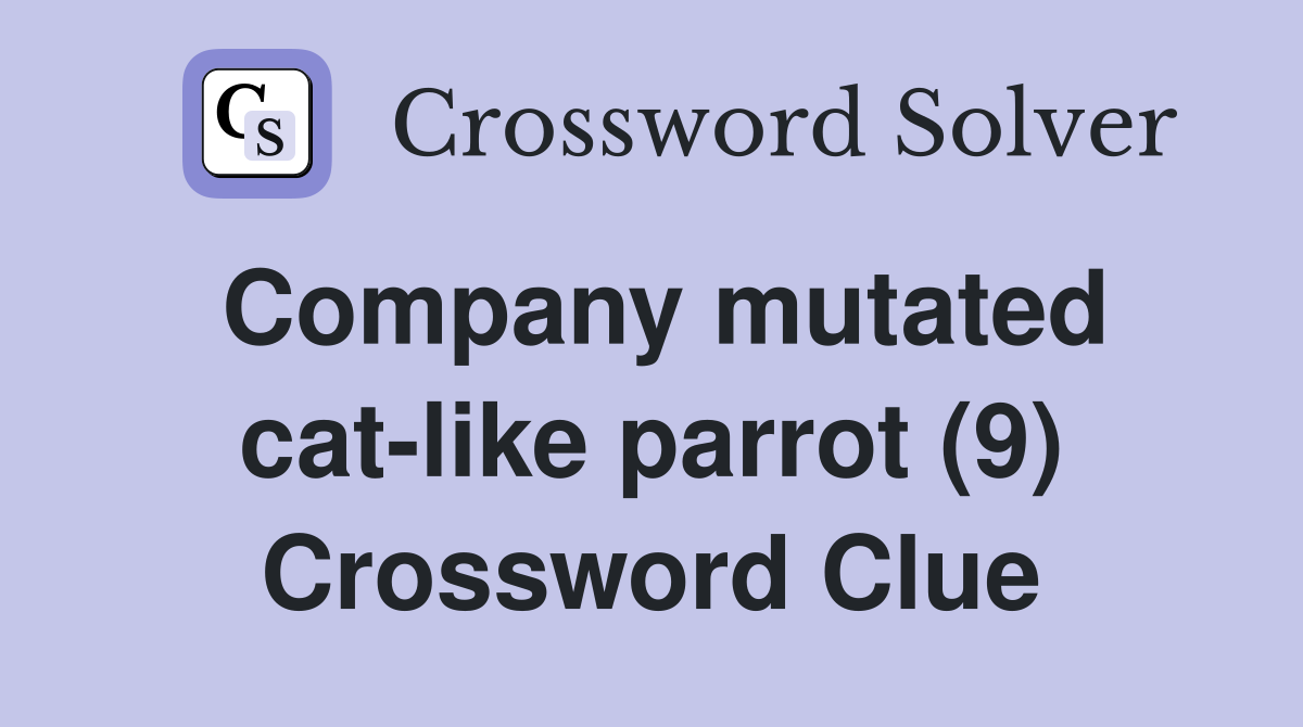 Company mutated cat-like parrot (9) Crossword Clue
