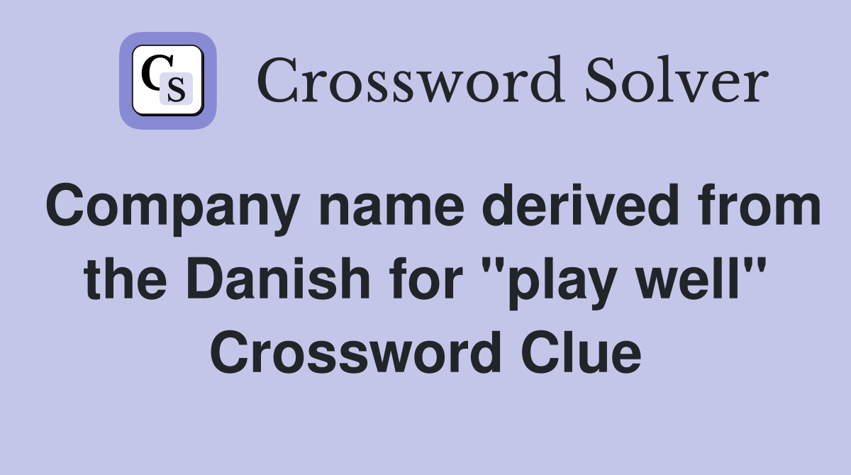Company name derived from the Danish for "play well" Crossword Clue