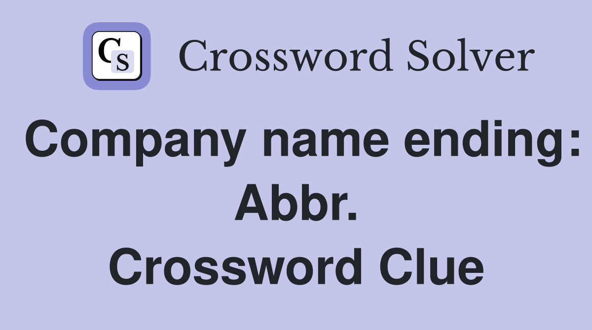Company name ending: Abbr. Crossword Clue