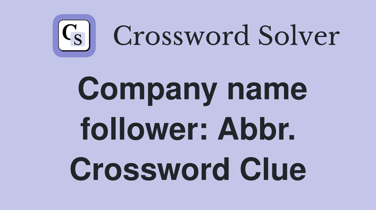 Company name follower: Abbr. Crossword Clue