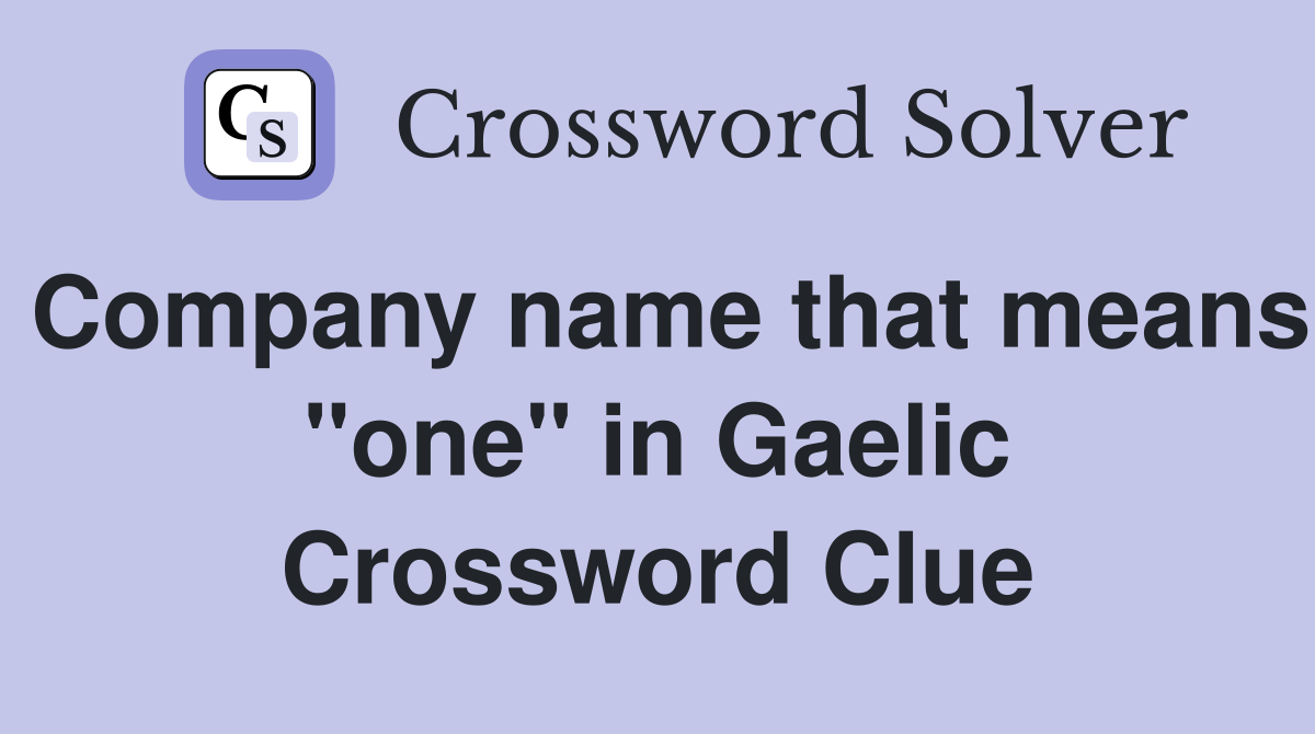 Company name that means "one" in Gaelic Crossword Clue