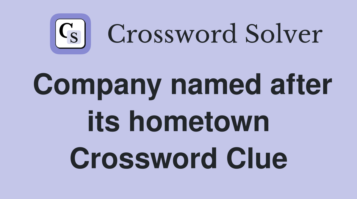 Company named after its hometown Crossword Clue