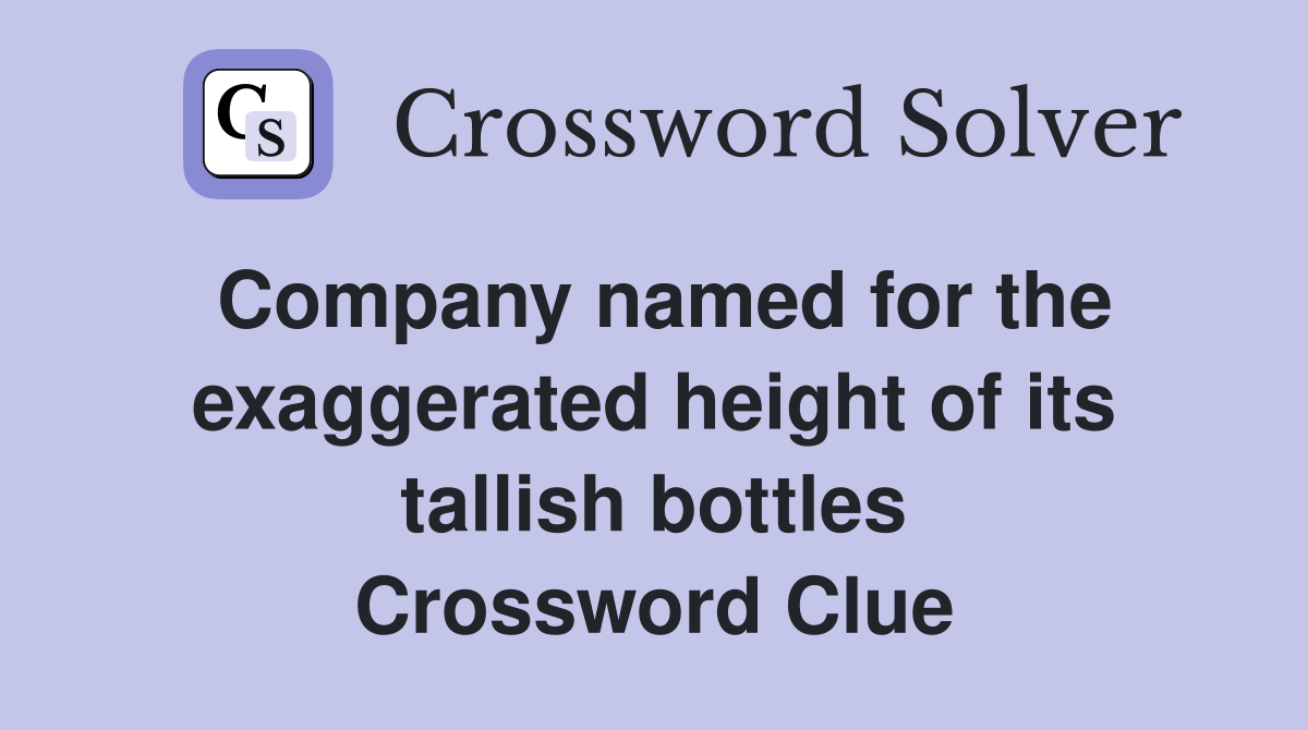 Company named for the exaggerated height of its tallish bottles Crossword Clue