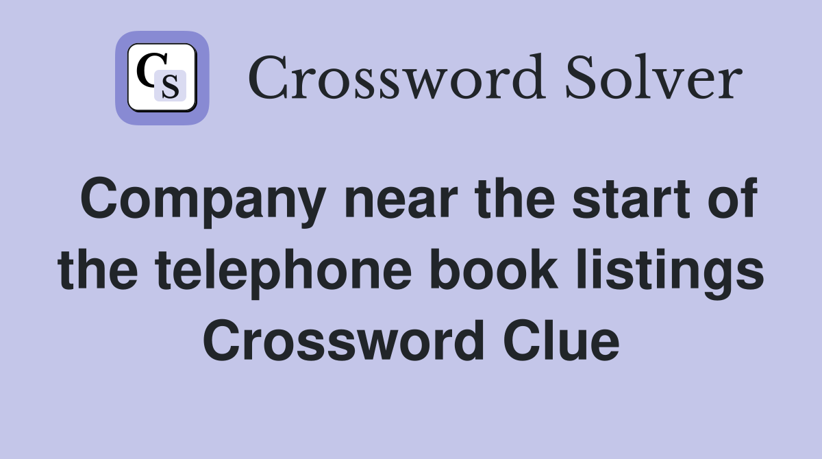 Company near the start of the telephone book listings Crossword Clue