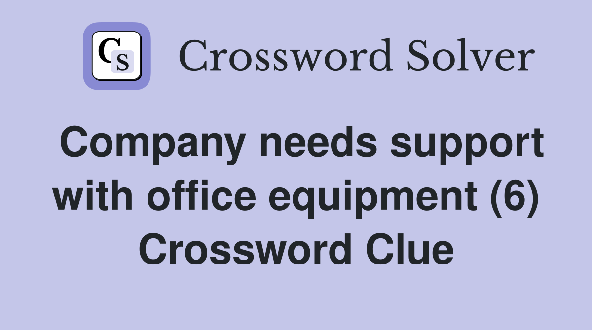 Company needs support with office equipment (6) Crossword Clue