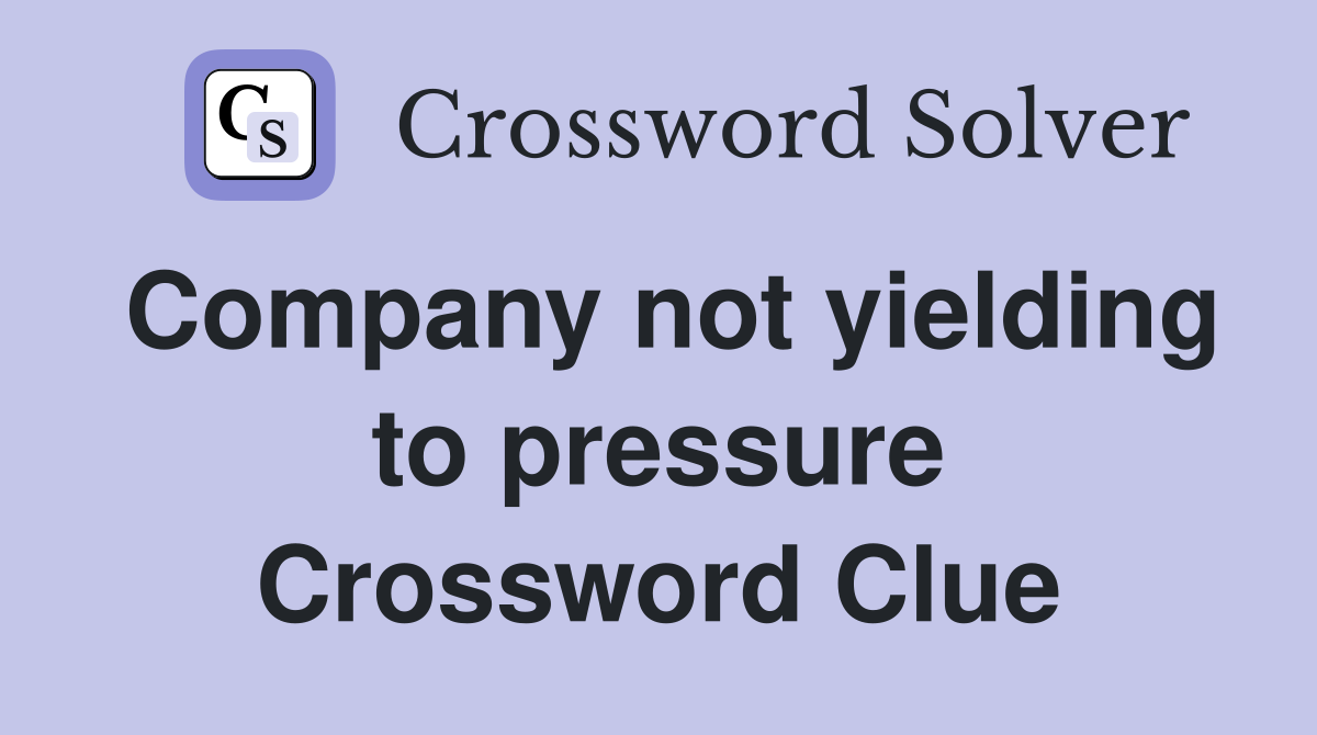Company not yielding to pressure Crossword Clue