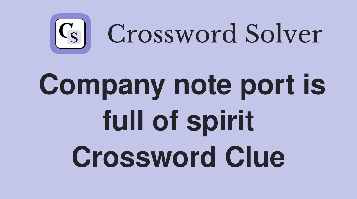 Company note port is full of spirit Crossword Clue