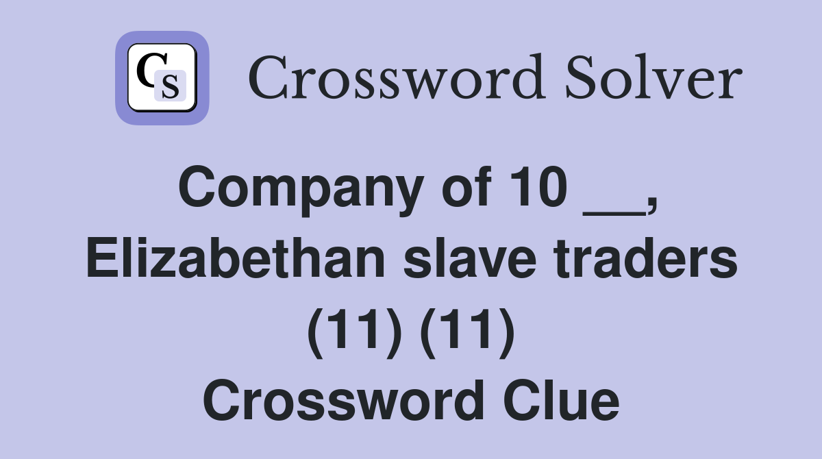 Company of 10 __, Elizabethan slave traders (11) (11) Crossword Clue