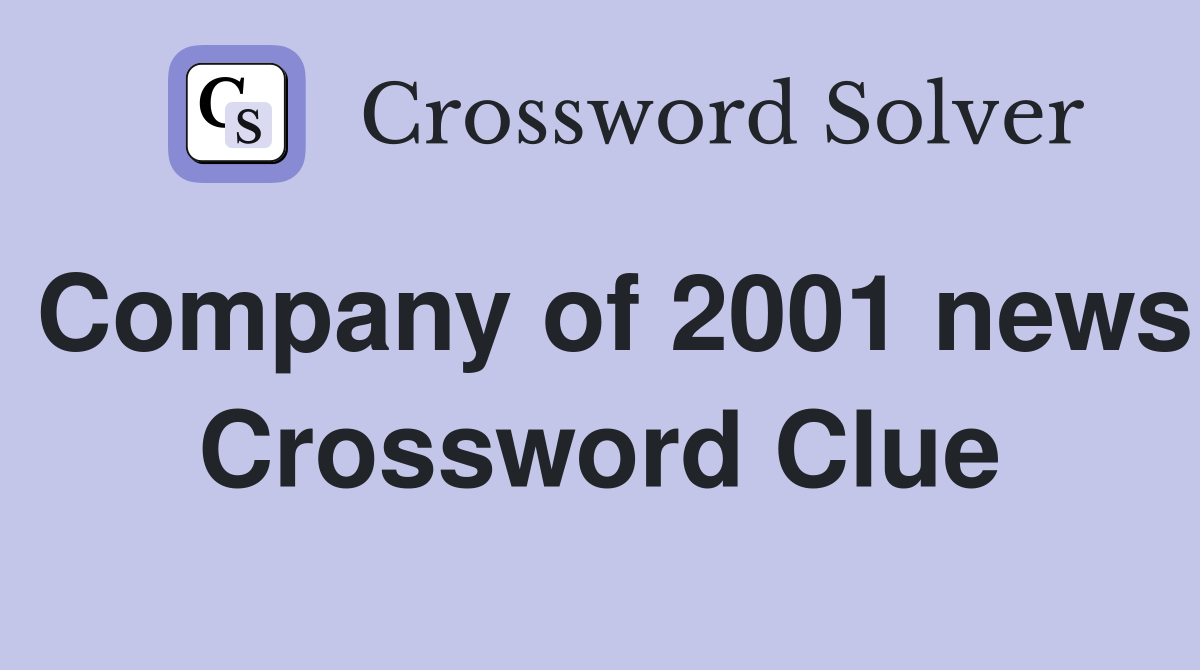 Company of 2001 news Crossword Clue