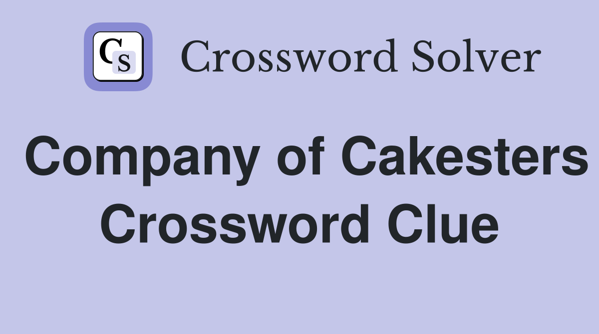 Company of Cakesters Crossword Clue