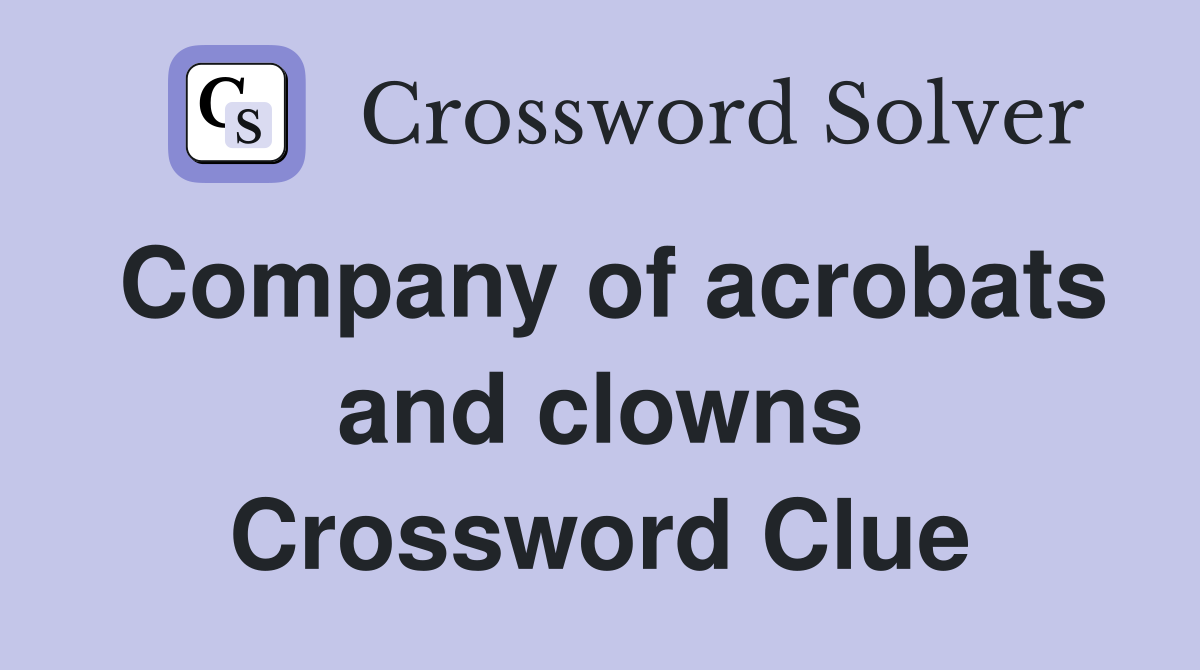 Company of acrobats and clowns Crossword Clue