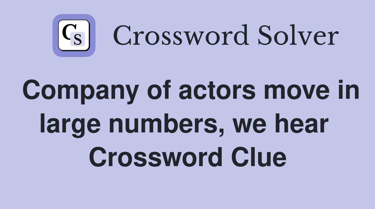 Company of actors move in large numbers, we hear  Crossword Clue