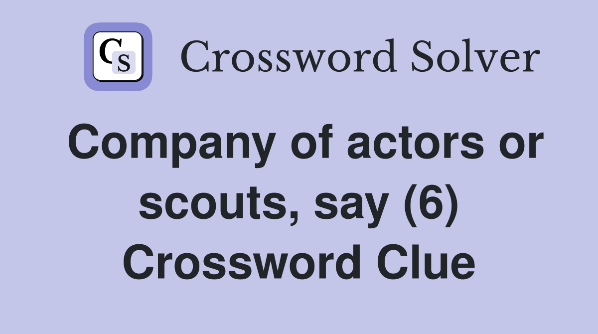 Company of actors or scouts, say (6) Crossword Clue