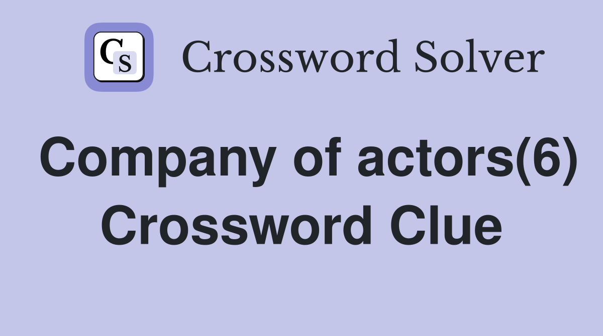 Company of actors(6) Crossword Clue