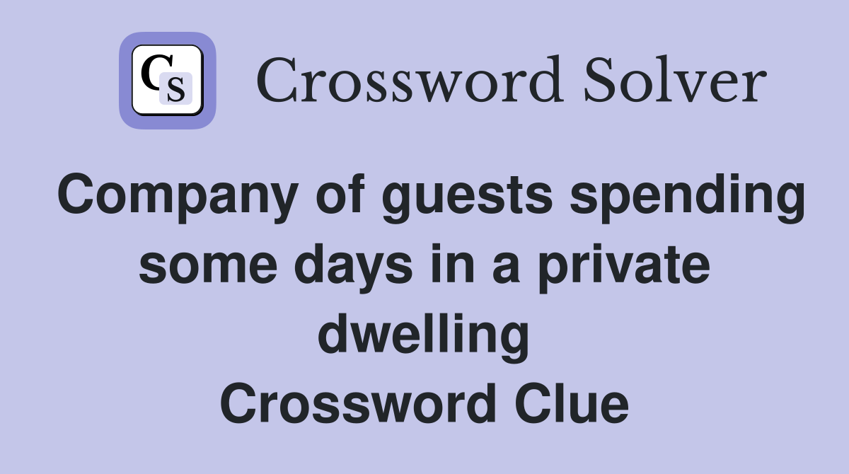 Company of guests spending some days in a private dwelling Crossword Clue