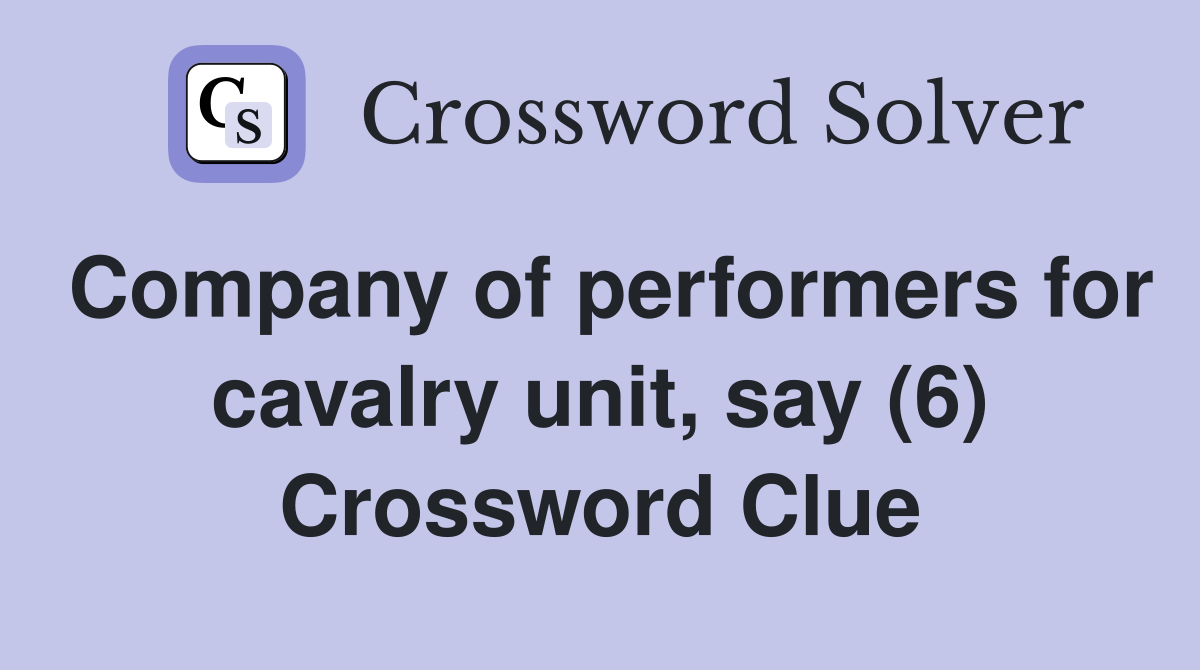Company of performers for cavalry unit, say (6) Crossword Clue