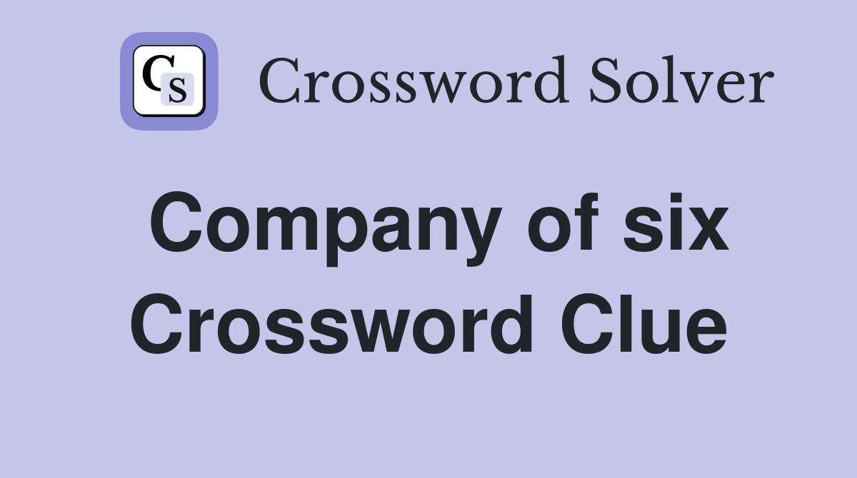 Company of six Crossword Clue