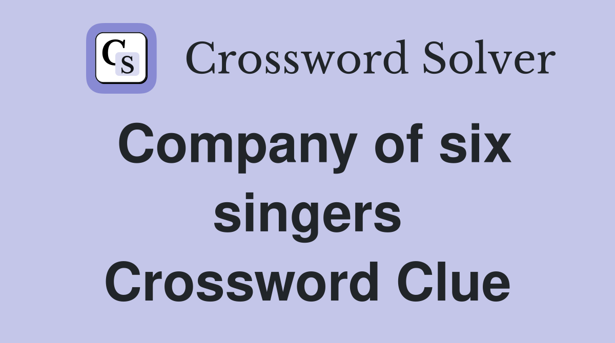 Company of six singers Crossword Clue