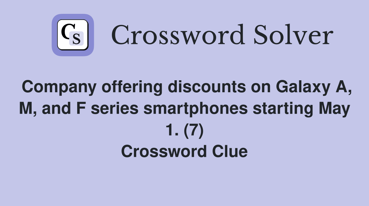 Company offering discounts on Galaxy A, M, and F series smartphones starting May 1. (7) Crossword Clue