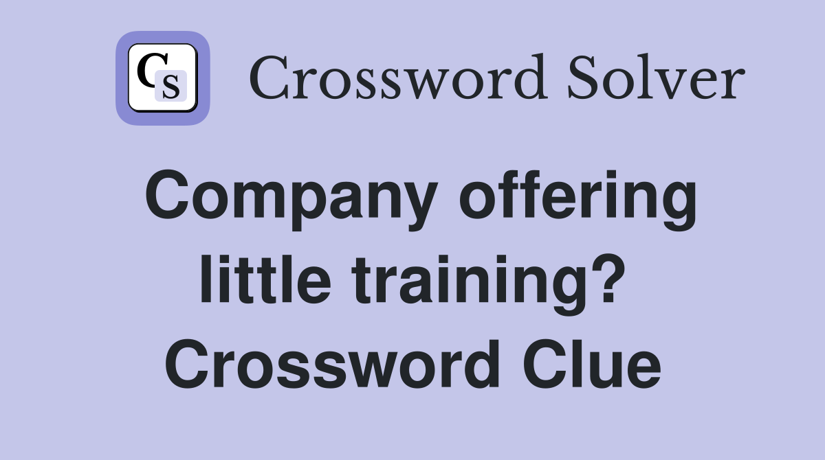 Company offering little training? Crossword Clue