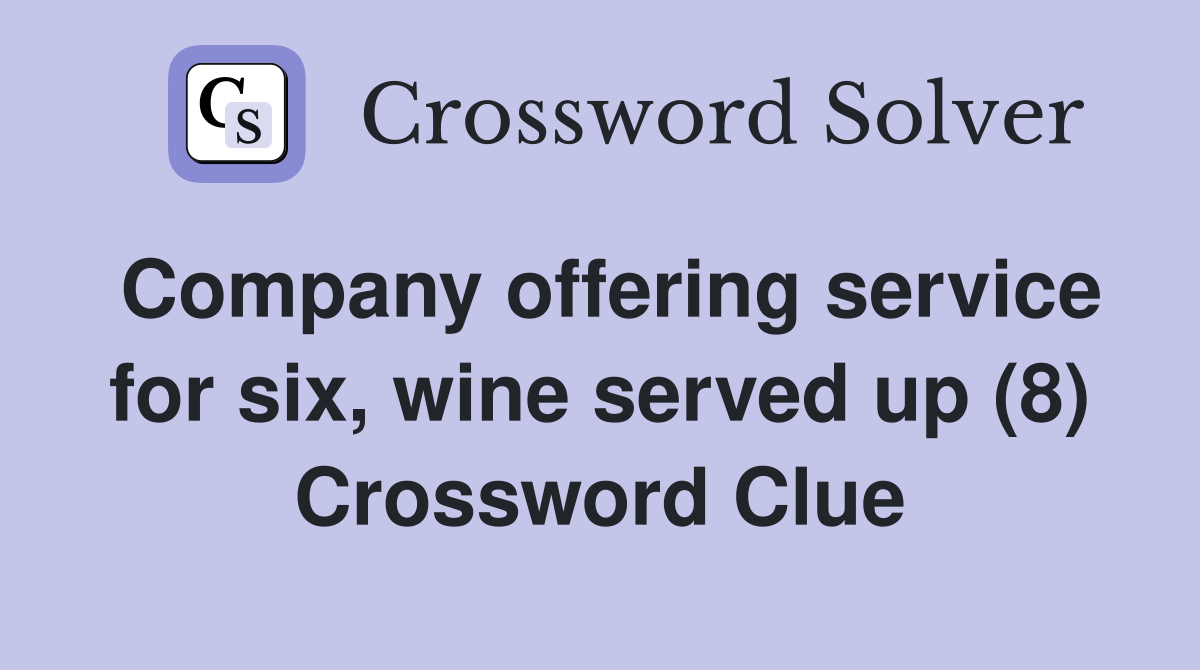 Company offering service for six, wine served up (8) Crossword Clue