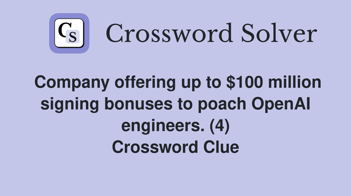 Company offering up to $100 million signing bonuses to poach OpenAI engineers. (4) Crossword Clue