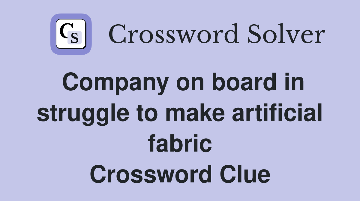 Company on board in struggle to make artificial fabric Crossword Clue