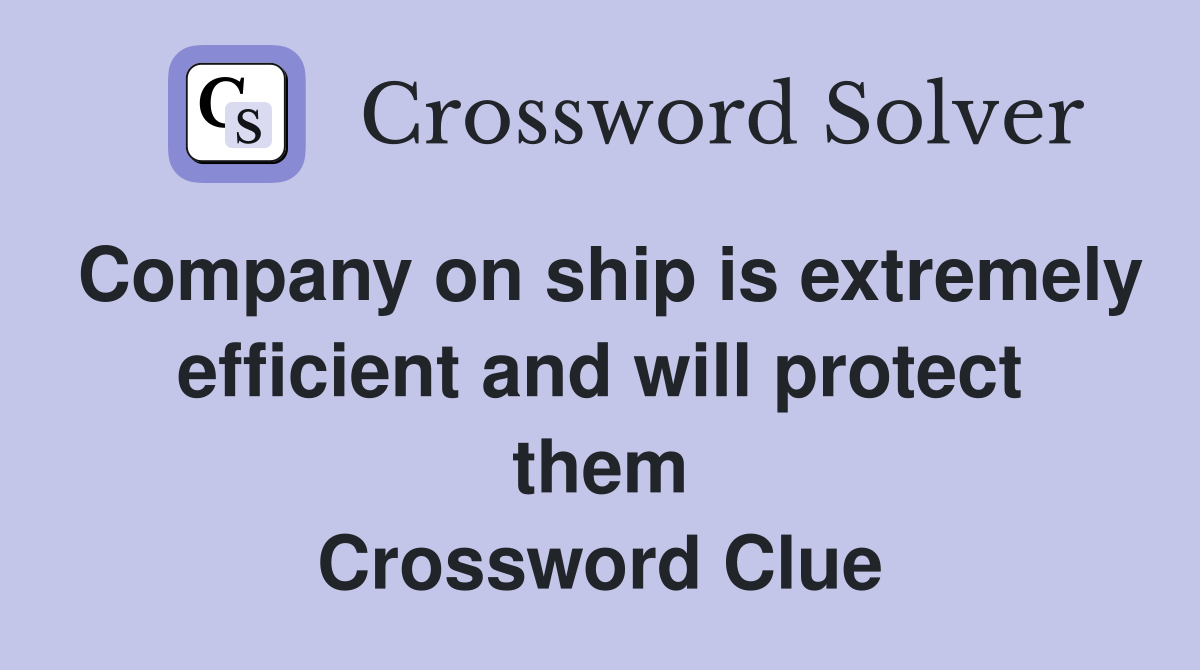 Company on ship is extremely efficient and will protect them Crossword Clue