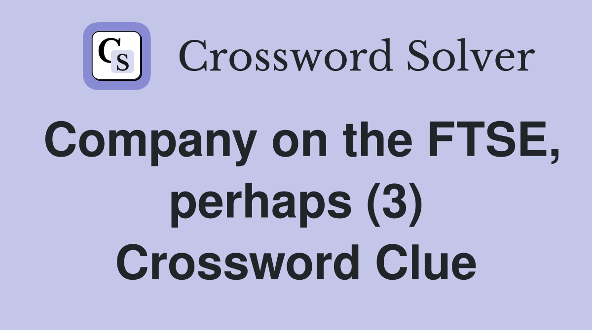 Company on the FTSE, perhaps (3) Crossword Clue
