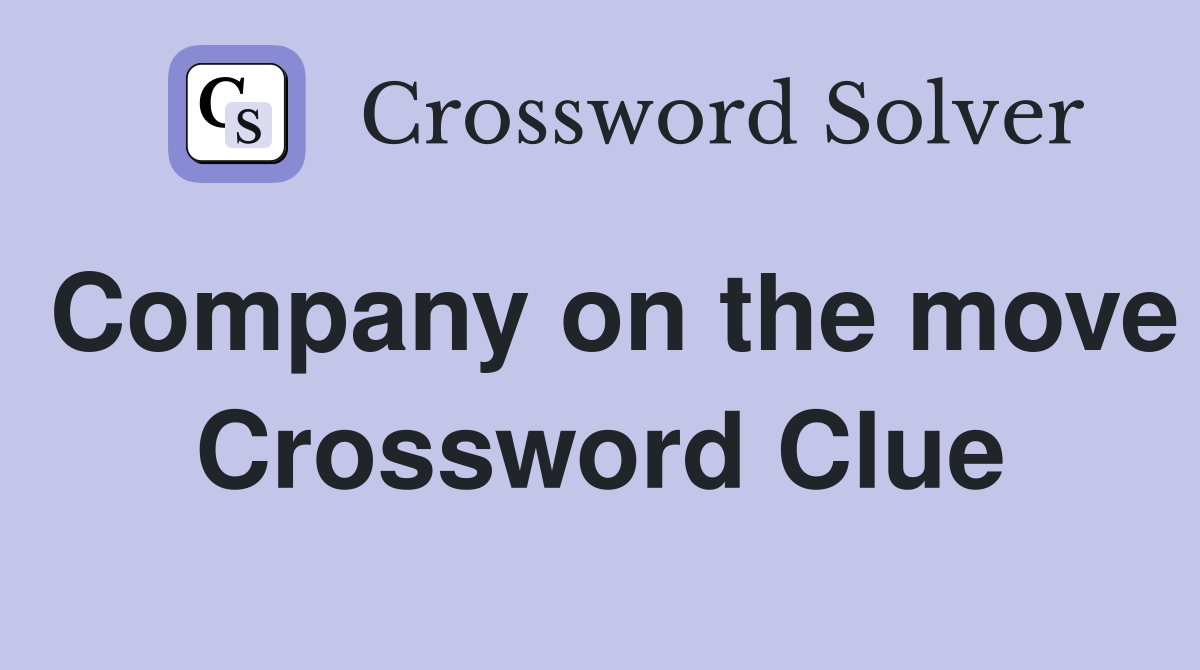 Company on the move Crossword Clue
