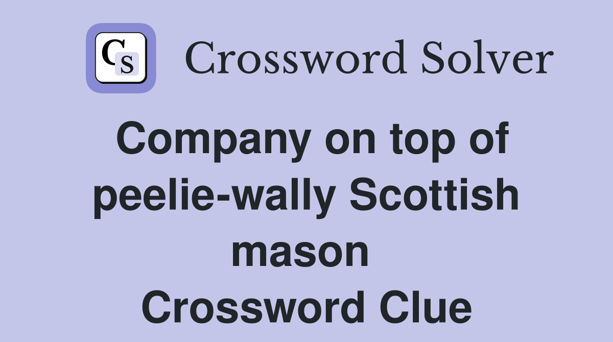 Company on top of peelie-wally Scottish mason  Crossword Clue