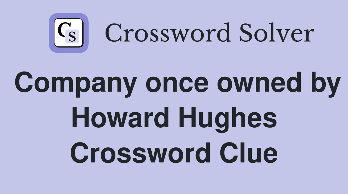 Company once owned by Howard Hughes Crossword Clue
