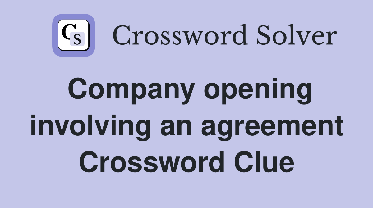 Company opening involving an agreement Crossword Clue