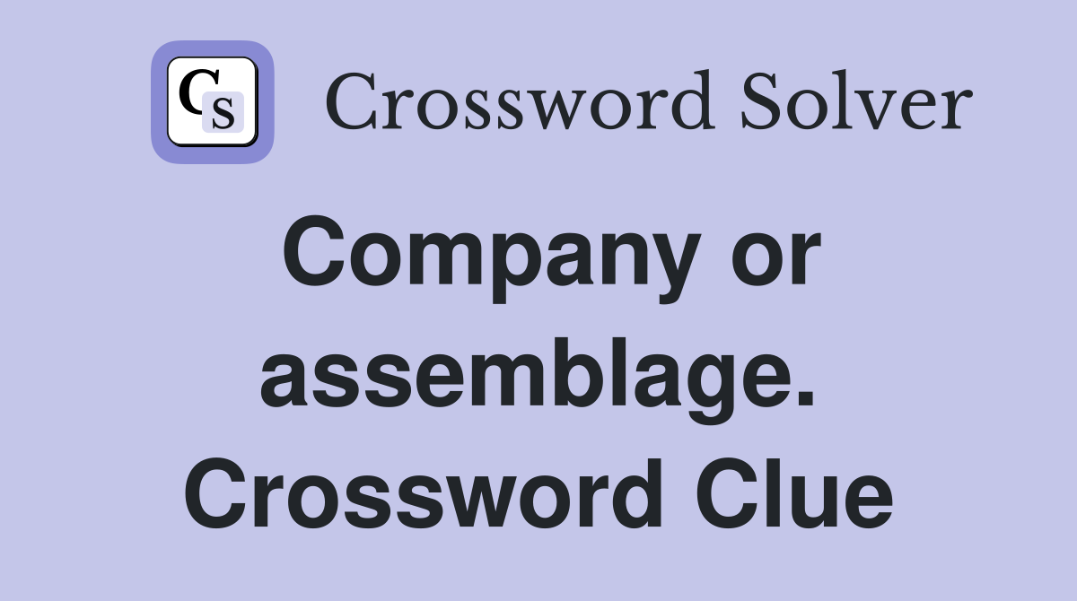 Company or assemblage. Crossword Clue
